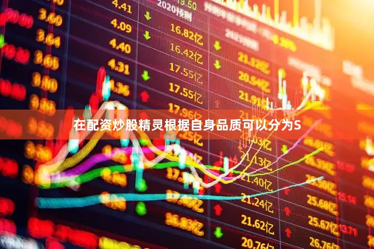在配资炒股精灵根据自身品质可以分为S
