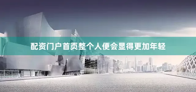 配资门户首页整个人便会显得更加年轻